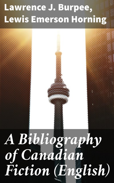 A Bibliography of Canadian Fiction (English), Lawrence J.Burpee, Lewis Emerson Horning
