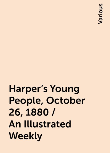 Harper's Young People, October 26, 1880 / An Illustrated Weekly, Various