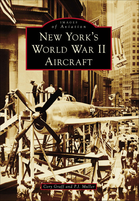 New York's World War II Aircraft, Cory Graff, P.J. Muller