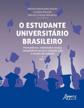 O Estudante Universitário Brasileiro: Permanência, Habilidades Sociais, Competência Social e Relações Com o Mundo do Trabalho, Adriana Benevides Soares, Luciana Mourão, Marcia Cristina Monteiro