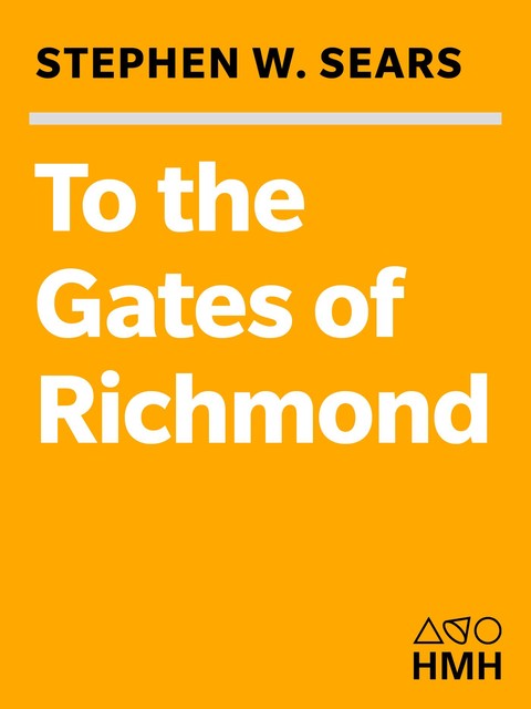 To the Gates of Richmond, Stephen W. Sears