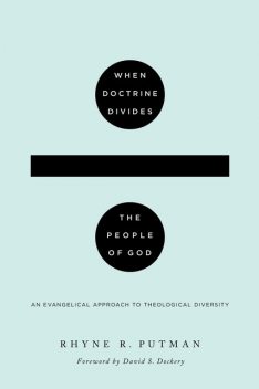When Doctrine Divides the People of God, Rhyne R. Putman