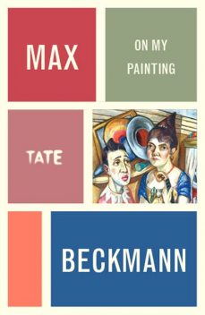 Max Beckmann: On My Painting, Max Beckmann
