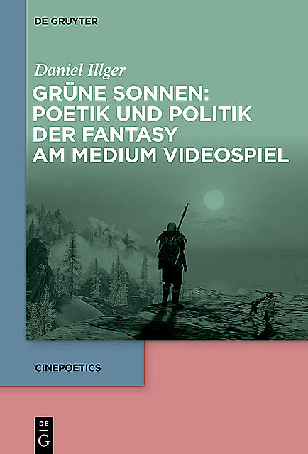 Grüne Sonnen: Poetik und Politik der Fantasy am Medium Videospiel, Daniel Illger
