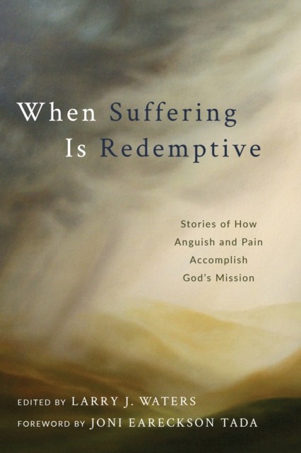 When Suffering Is Redemptive, Larry J. Waters