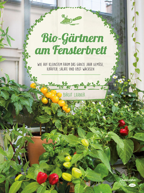 Bio-Gärtnern am Fensterbrett, Birgit Lahner