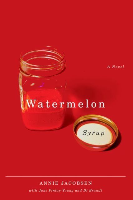 Watermelon Syrup, Annie Jacobsen, Di Brandt, Jane Finlay-Young