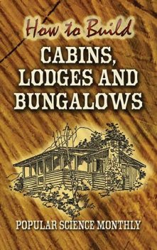 How to Build Cabins, Lodges and Bungalows, Popular Science Monthly