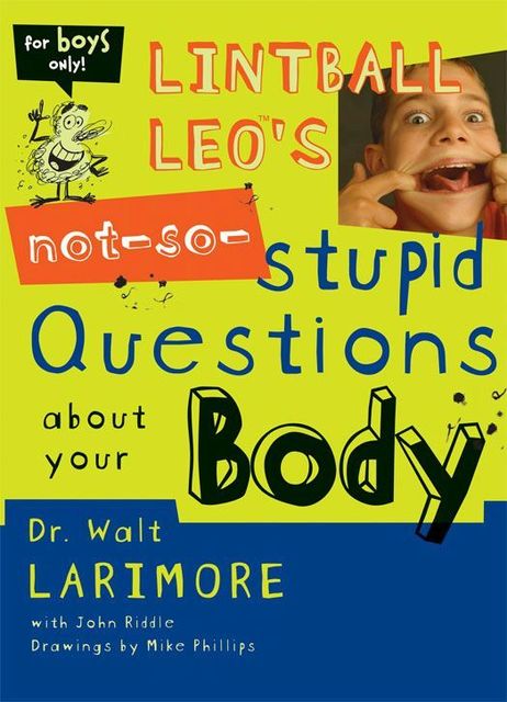 Lintball Leo's Not-So-Stupid Questions About Your Body, Walt Larimore
