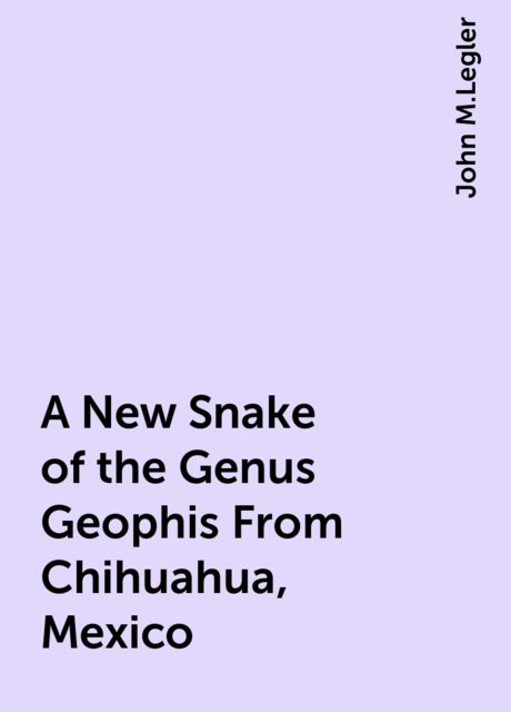 A New Snake of the Genus Geophis From Chihuahua, Mexico, John M.Legler