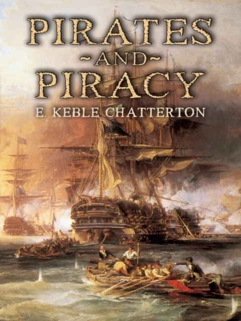 Pirates and Piracy, E.Keble Chatterton