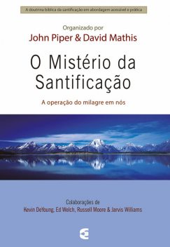 O mistério da santificação, John Piper, Davis Mathis