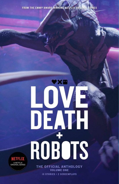 Love, Death + Robots: The Official Anthology : Volume One (Love, Death and Robots), John Scalzi, Peter Hamilton, Alastair Reynolds, Joe Lansdale, Marko Kloos, Ken Liu, Tim Miller, Claudine Griggs