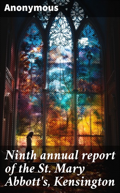 Ninth annual report of the St. Mary Abbott's, Kensington, 