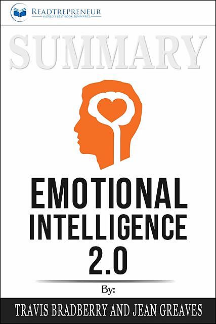 Summary of Emotional Intelligence 2.0 by Travis Bradberry & Jean Greaves, Readtrepreneur Publishing