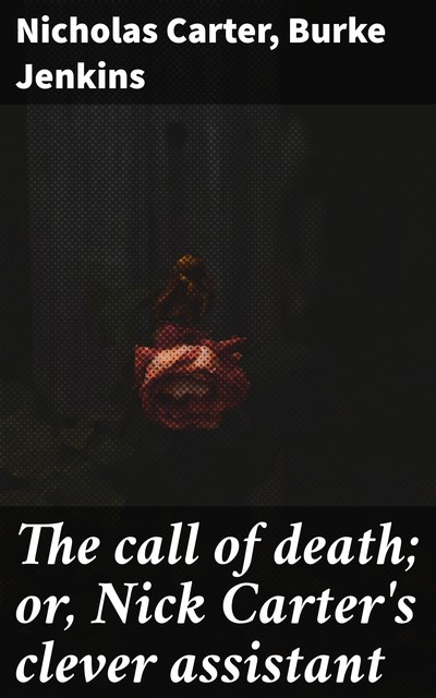 The call of death; or, Nick Carter's clever assistant, Nicholas Carter, Burke Jenkins