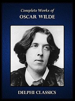 Complete Works of Oscar Wilde (Illustrated), Oscar Wilde