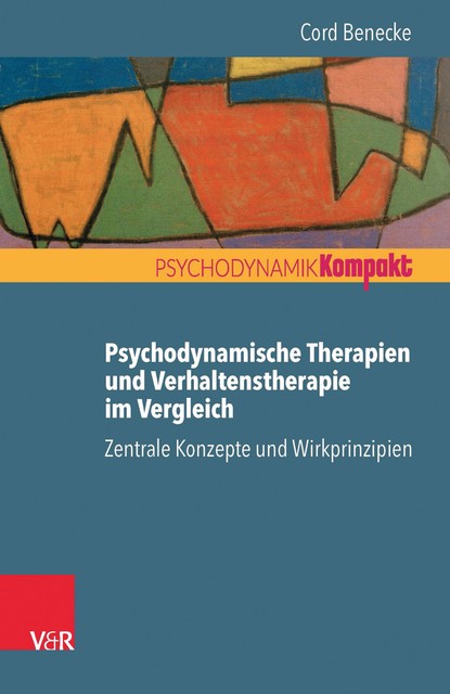 Psychodynamische Therapien und Verhaltenstherapie im Vergleich: Zentrale Konzepte und Wirkprinzipien, Cord Benecke