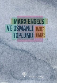 Marx – Engels ve Osmanlı Toplumu, Taner Timur