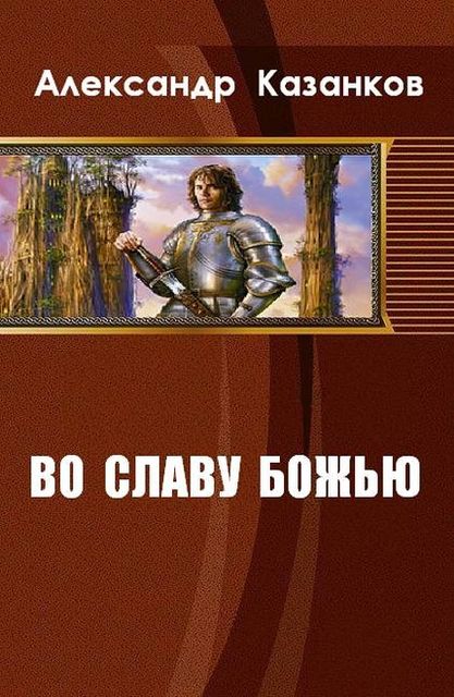Во славу божью. Книга 1 (СИ), Александр Казанков