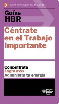 Guía HBR: Céntrate en el Trabajo Importante, Harvard Business Review