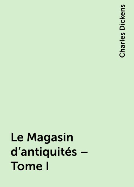 Le Magasin d'antiquités – Tome I, Charles Dickens
