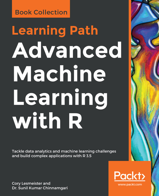 Advanced Machine Learning with R, Cory Lesmeister, Sunil Kumar Chinnamgari