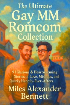 The Ultimate Gay MM Romcom Collection, Miles Alexander Bennett