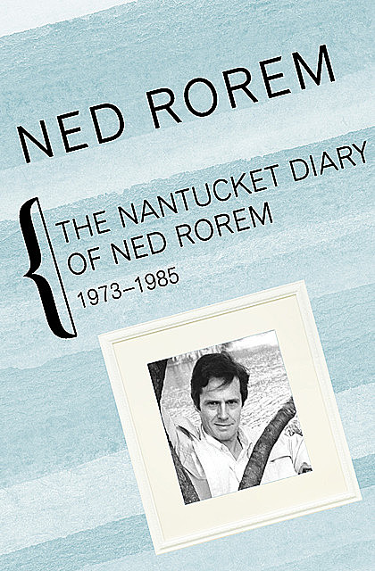 The Nantucket Diary of Ned Rorem, 1973–1985, Ned Rorem