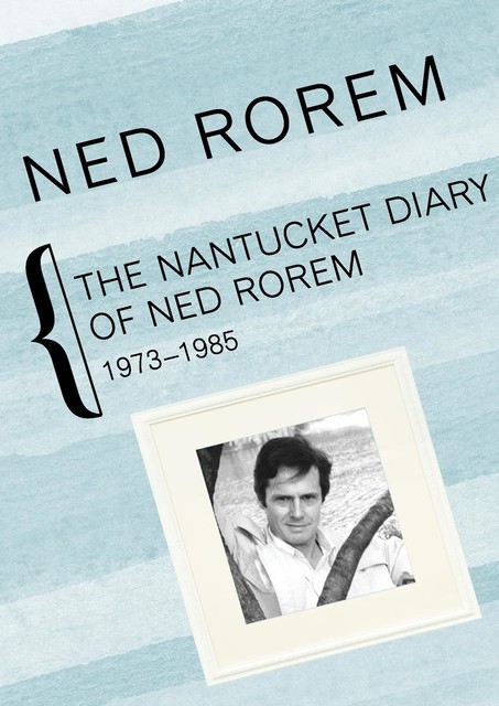 The Nantucket Diary of Ned Rorem, 1973–1985, Ned Rorem