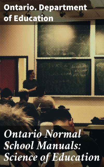 Ontario Normal School Manuals: Science of Education, Ontario. Department of Education