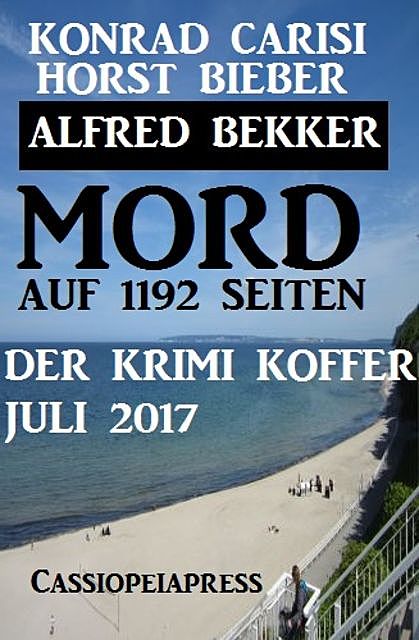 Mord auf 1192 Seiten: Der Krimi Koffer Juli 2017, Alfred Bekker, Horst Bieber, Konrad Carisi