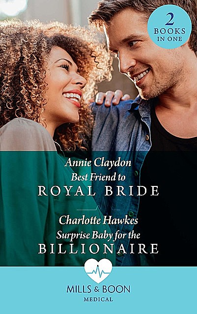 Best Friend To Royal Bride / Surprise Baby For The Billionaire, Annie Claydon, Charlotte Hawkes