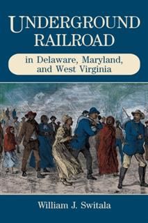 Underground Railroad in Delaware, Maryland, and West Virginia, William J. Switala