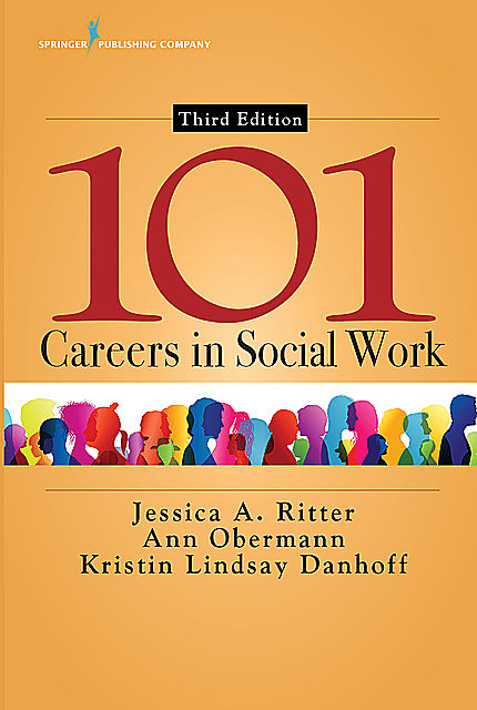 101 Careers in Social Work, Third Edition, LCSW, MSW, MSSW, BSW, Jessica A. Ritter, Ann Obermann, Kristin Lindsay Danhoff