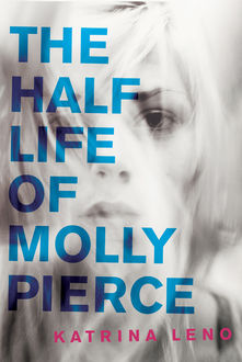 The Half Life of Molly Pierce, Katrina Leno