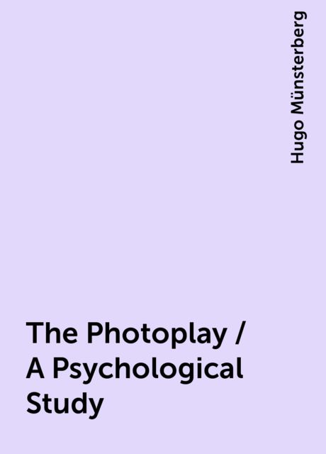 The Photoplay / A Psychological Study, Hugo Münsterberg