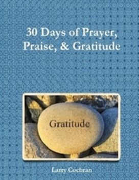 30 Days of Prayer Praise & Gratitude, Larry Cochran MBA