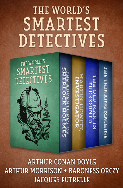The World's Smartest Detectives, Arthur Conan Doyle, Baroness Orczy, Jacques Futrelle, Arthur Morrison