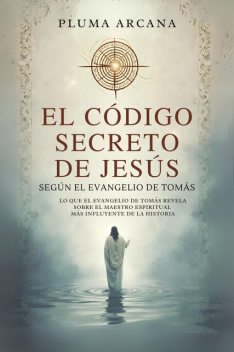 El Código Secreto De Jesús Según El Evangelio De Tomás, Cynthia De Salvador Freixedo, Pluma Arcana