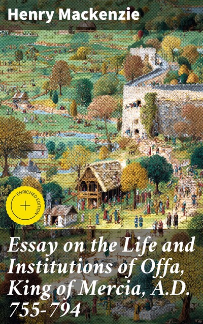 Essay on the Life and Institutions of Offa, King of Mercia, A.D. 755–794, Henry Mackenzie