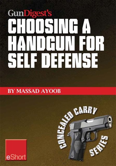 Gun Digest’s Choosing a Handgun for Self Defense eShort, Massad Ayoob