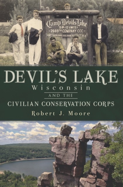 Devil's Lake, Wisconsin and the Civilian Conservation Corps, Robert J.Moore