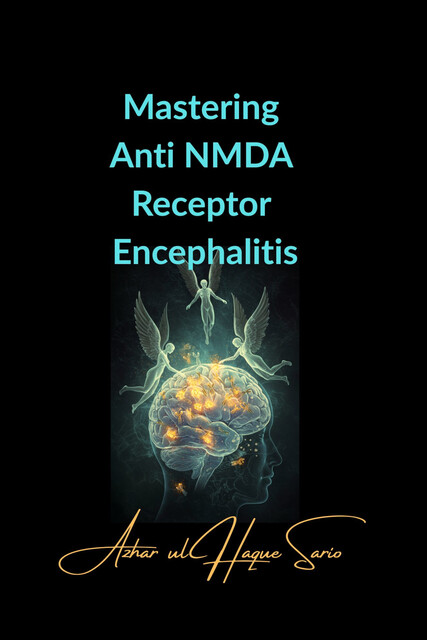 Mastering Anti NMDA Receptor Encephalitis, Azhar ul Haque Sario
