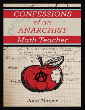 Confessions of an Anarchist Math Teacher, John Thayer