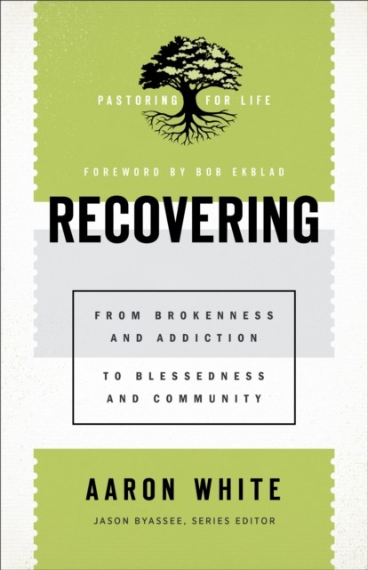 Recovering (Pastoring for Life: Theological Wisdom for Ministering Well), Aaron White