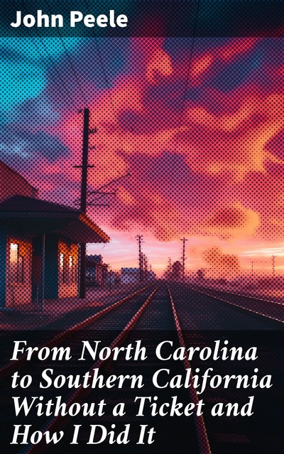 From North Carolina to Southern California Without a Ticket and How I Did It, John Peele