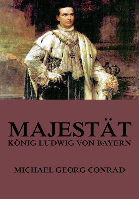 Majestät – König Ludwig von Bayern, Michael Georg Conrad