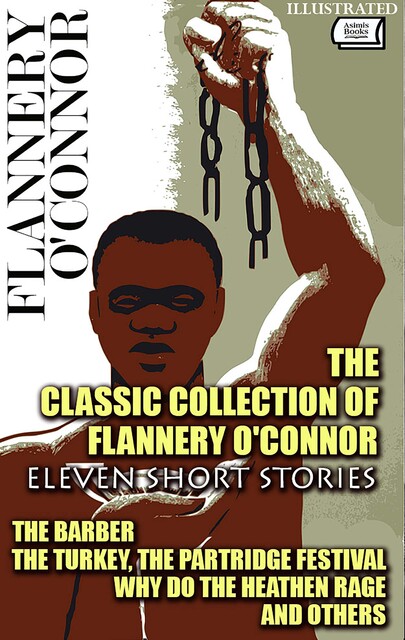 The Classic Collection of Flannery O'Connor. Eleven Short Stories. Illustrated, Flannery O'Connor