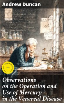Observations on the Operation and Use of Mercury in the Venereal Disease, Andrew Duncan